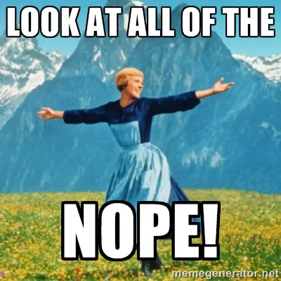 The 'Look at all the... NOPE!' meme featuring a scene from The Sound of Music.